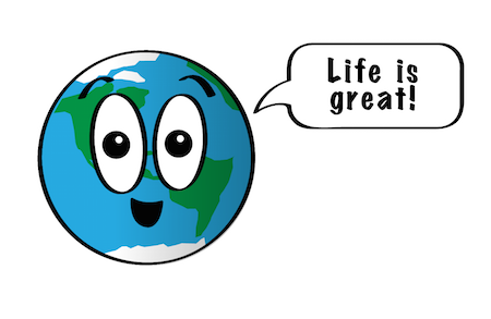 a cartoon of a smiling Earth saying, Life is great!